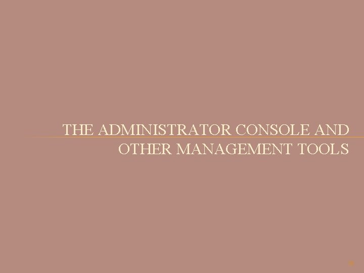 THE ADMINISTRATOR CONSOLE AND OTHER MANAGEMENT TOOLS 38 