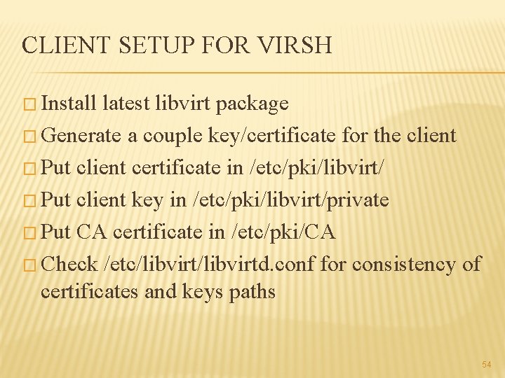 CLIENT SETUP FOR VIRSH � Install latest libvirt package � Generate a couple key/certificate