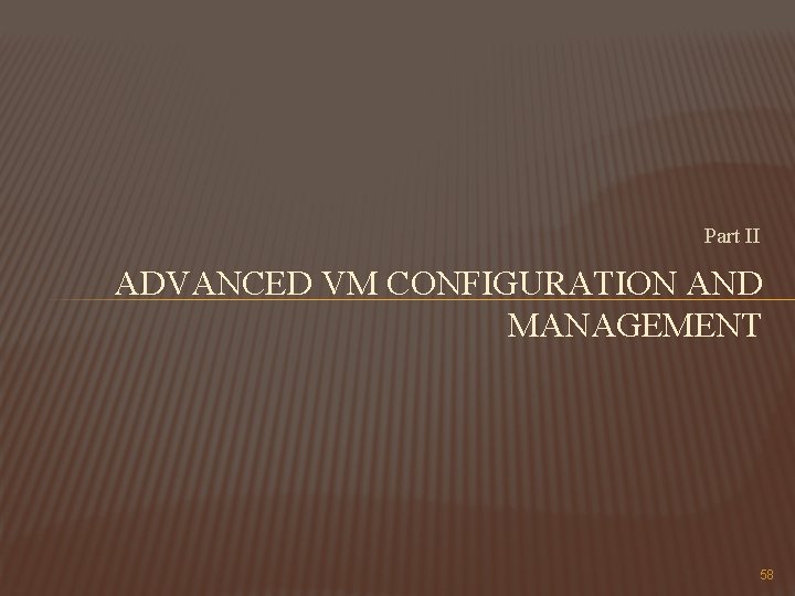 Part II ADVANCED VM CONFIGURATION AND MANAGEMENT 58 