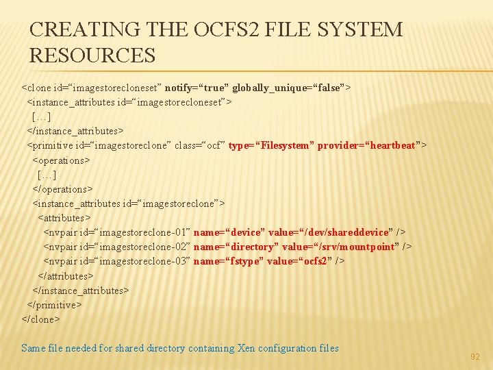 CREATING THE OCFS 2 FILE SYSTEM RESOURCES <clone id=“imagestorecloneset” notify=“true” globally_unique=“false”> <instance_attributes id=“imagestorecloneset”> […]