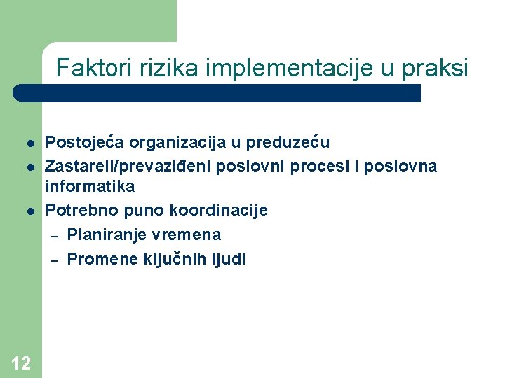 Faktori rizika implementacije u praksi l l l 12 Postojeća organizacija u preduzeću Zastareli/prevaziđeni