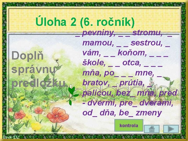 Úloha 2 (6. ročník) Doplň správnu predložku. _ pevniny, _ _ stromu, _ mamou,