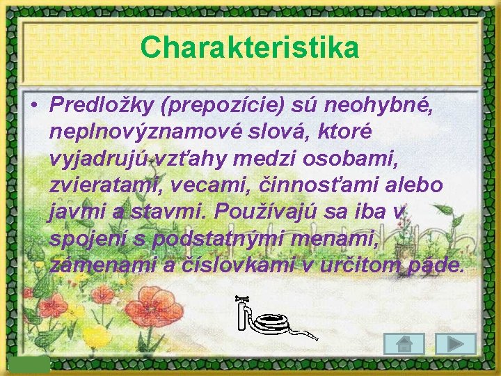 Charakteristika • Predložky (prepozície) sú neohybné, neplnovýznamové slová, ktoré vyjadrujú vzťahy medzi osobami, zvieratami,