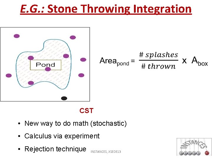 E. G. : Stone Throwing Integration CST • New way to do math (stochastic)