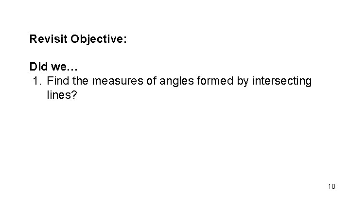 Revisit Objective: Did we… 1. Find the measures of angles formed by intersecting lines?
