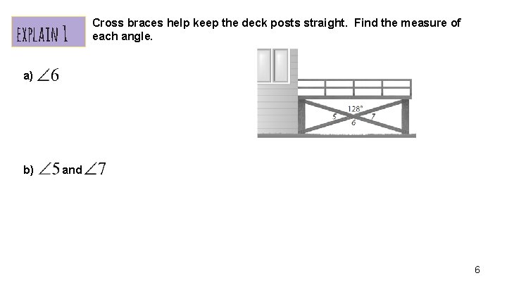 explain 1 Cross braces help keep the deck posts straight. Find the measure of