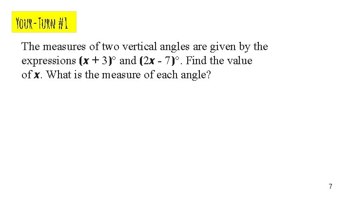 Your-Turn #1 The measures of two vertical angles are given by the expressions (x