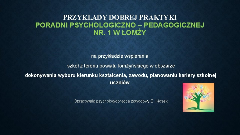 PRZYKŁADY DOBREJ PRAKTYKI PORADNI PSYCHOLOGICZNO – PEDAGOGICZNEJ NR. 1 W ŁOMŻY na przykładzie wspierania