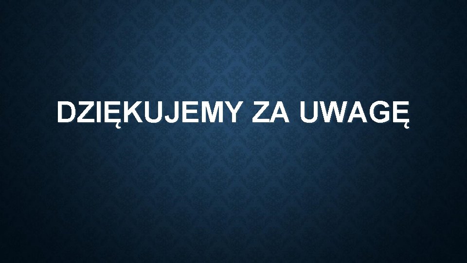 DZIĘKUJEMY ZA UWAGĘ 