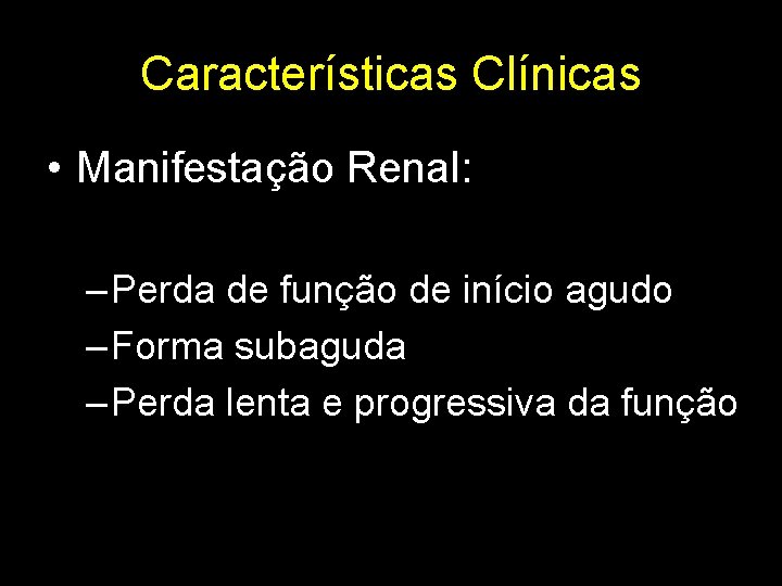 Características Clínicas • Manifestação Renal: – Perda de função de início agudo – Forma