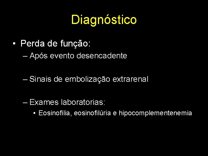 Diagnóstico • Perda de função: – Após evento desencadente – Sinais de embolização extrarenal