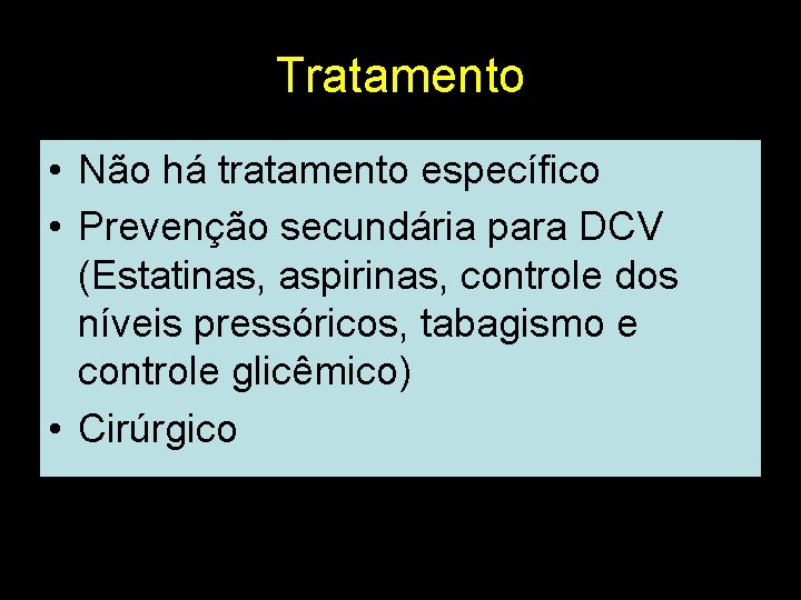 Tratamento • Não há tratamento específico • Prevenção secundária para DCV (Estatinas, aspirinas, controle