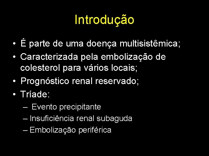 Introdução • É parte de uma doença multisistêmica; • Caracterizada pela embolização de colesterol