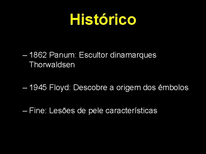 Histórico • Primeiro relato: – 1862 Panum: Escultor dinamarques Thorwaldsen – 1945 Floyd: Descobre