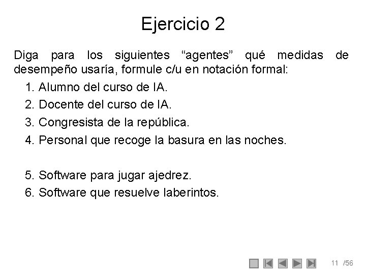 Ejercicio 2 Diga para los siguientes “agentes” qué medidas de desempeño usaría, formule c/u Ejercicio 2 Diga para los siguientes “agentes” qué medidas de desempeño usaría, formule c/u