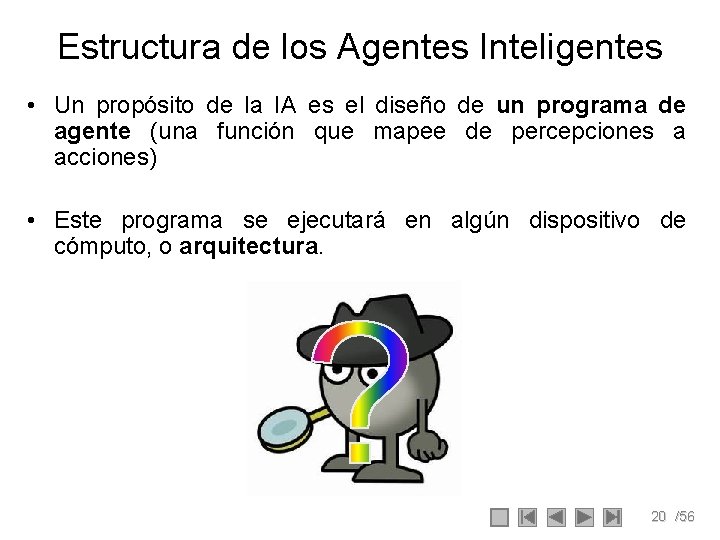 Estructura de los Agentes Inteligentes • Un propósito de la IA es el diseño Estructura de los Agentes Inteligentes • Un propósito de la IA es el diseño