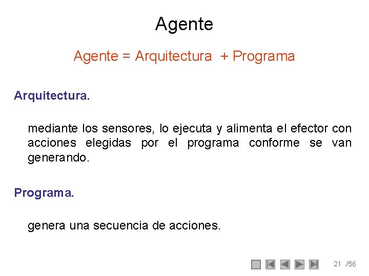 Agente = Arquitectura + Programa Arquitectura. mediante los sensores, lo ejecuta y alimenta el Agente = Arquitectura + Programa Arquitectura. mediante los sensores, lo ejecuta y alimenta el