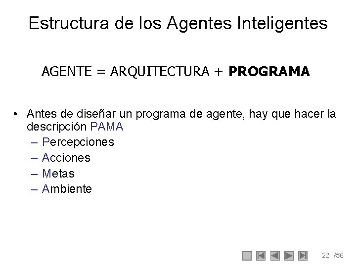 Estructura de los Agentes Inteligentes AGENTE = ARQUITECTURA + PROGRAMA • Antes de diseñar Estructura de los Agentes Inteligentes AGENTE = ARQUITECTURA + PROGRAMA • Antes de diseñar