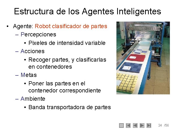 Estructura de los Agentes Inteligentes • Agente: Robot clasificador de partes – Percepciones • Estructura de los Agentes Inteligentes • Agente: Robot clasificador de partes – Percepciones •