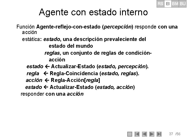 RS EI BM BU Agente con estado interno Función Agente-reflejo-con-estado (percepción) responde con una RS EI BM BU Agente con estado interno Función Agente-reflejo-con-estado (percepción) responde con una