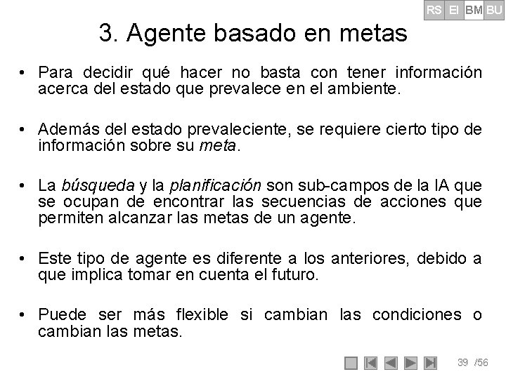 RS EI BM BU 3. Agente basado en metas • Para decidir qué hacer RS EI BM BU 3. Agente basado en metas • Para decidir qué hacer
