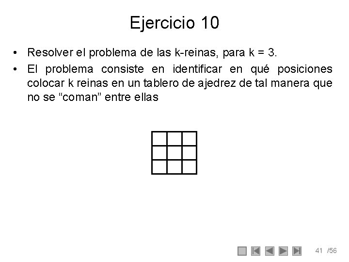 Ejercicio 10 • Resolver el problema de las k-reinas, para k = 3. • Ejercicio 10 • Resolver el problema de las k-reinas, para k = 3. •