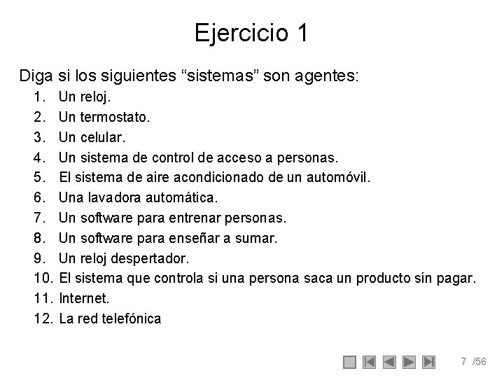 Ejercicio 1 Diga si los siguientes “sistemas” son agentes: 1. 2. 3. 4. 5. Ejercicio 1 Diga si los siguientes “sistemas” son agentes: 1. 2. 3. 4. 5.