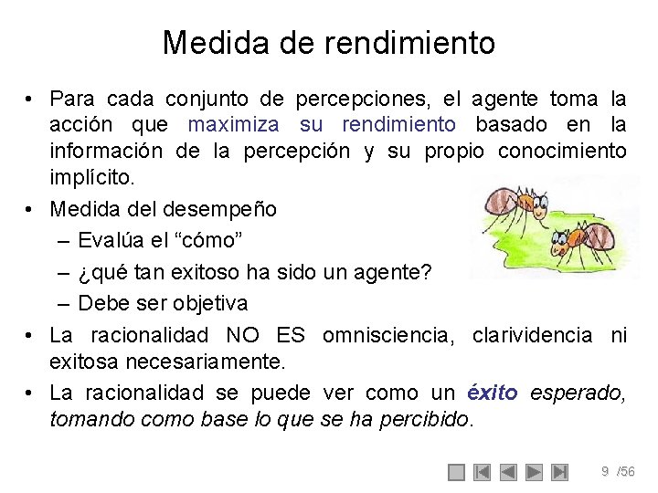 Medida de rendimiento • Para cada conjunto de percepciones, el agente toma la acción Medida de rendimiento • Para cada conjunto de percepciones, el agente toma la acción