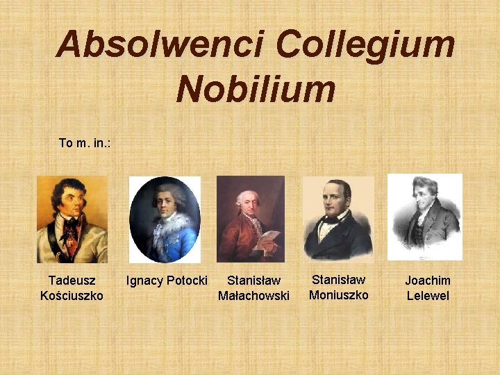 Absolwenci Collegium Nobilium To m. in. : Tadeusz Kościuszko Ignacy Potocki Stanisław Małachowski Stanisław