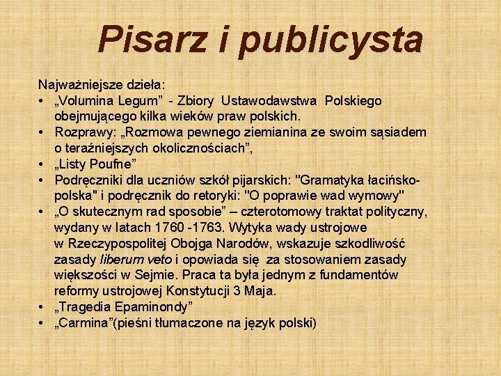 Pisarz i publicysta Najważniejsze dzieła: • „Volumina Legum” - Zbiory Ustawodawstwa Polskiego obejmującego kilka