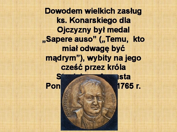 Dowodem wielkich zasług ks. Konarskiego dla Ojczyzny był medal „Sapere auso” („Temu, kto miał