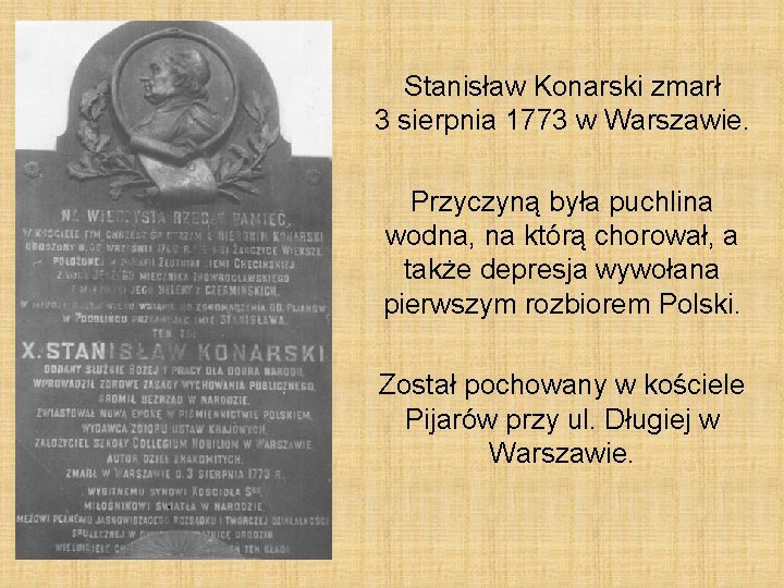 Stanisław Konarski zmarł 3 sierpnia 1773 w Warszawie. Przyczyną była puchlina wodna, na którą