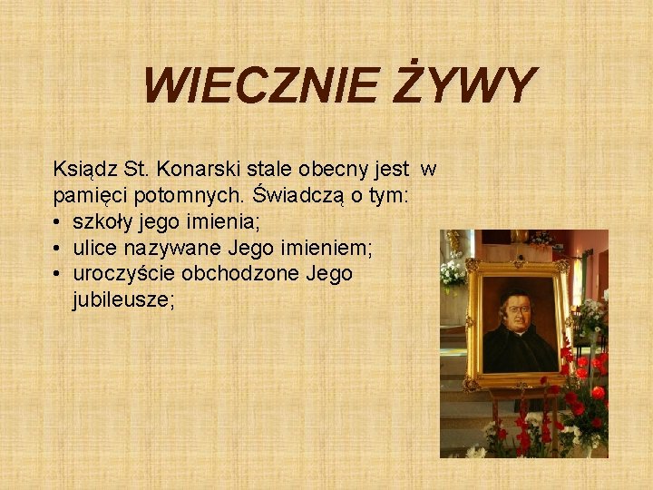 WIECZNIE ŻYWY Ksiądz St. Konarski stale obecny jest w pamięci potomnych. Świadczą o tym: