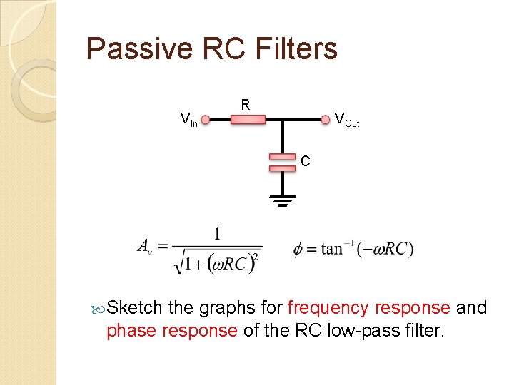 Passive RC Filters VIn R VOut C Sketch the graphs for frequency response and
