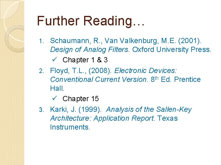 Further Reading… Schaumann, R. , Van Valkenburg, M. E. (2001). Design of Analog Filters.