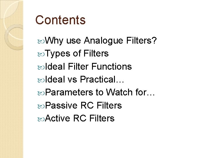 Contents Why use Analogue Filters? Types of Filters Ideal Filter Functions Ideal vs Practical…