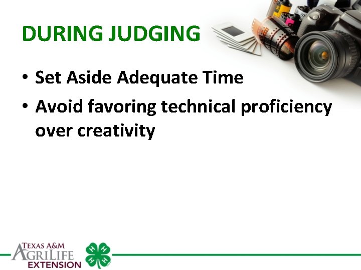 DURING JUDGING • Set Aside Adequate Time • Avoid favoring technical proficiency over creativity