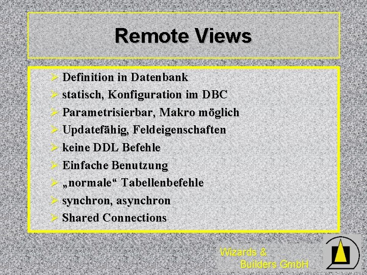 Remote Views Ø Definition in Datenbank Ø statisch, Konfiguration im DBC Ø Parametrisierbar, Makro