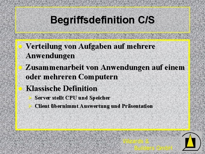 Begriffsdefinition C/S l l l Verteilung von Aufgaben auf mehrere Anwendungen Zusammenarbeit von Anwendungen