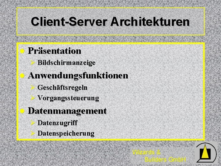Client-Server Architekturen l Präsentation Ø Bildschirmanzeige l Anwendungsfunktionen Ø Geschäftsregeln Ø Vorgangssteuerung l Datenmanagement