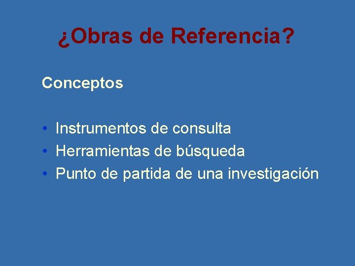 ¿Obras de Referencia? Conceptos • Instrumentos de consulta • Herramientas de búsqueda • Punto