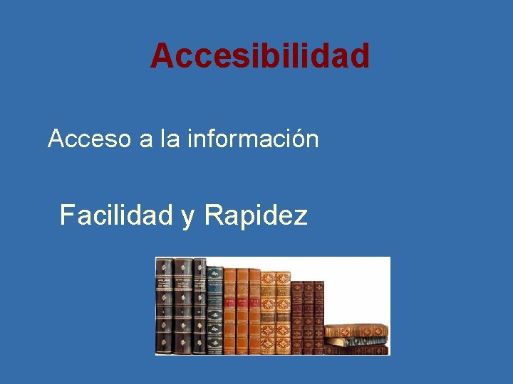 Accesibilidad Acceso a la información Facilidad y Rapidez 