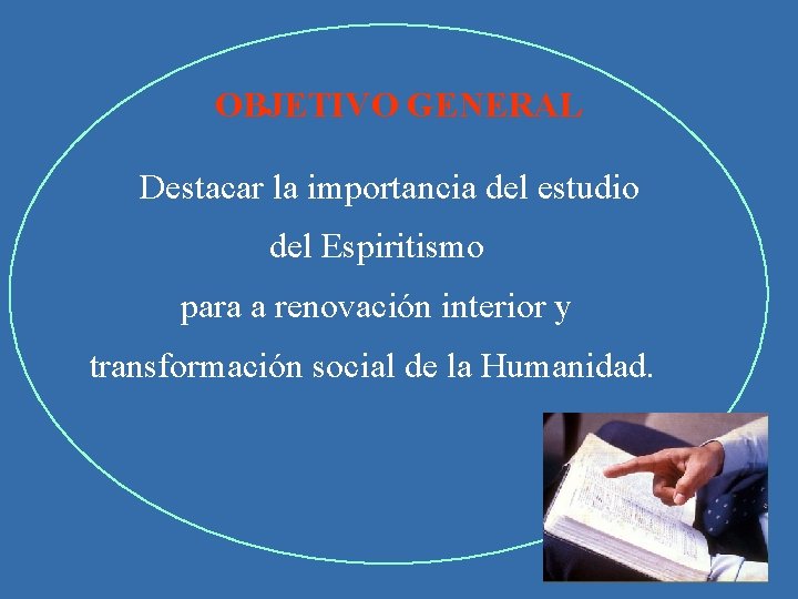 OBJETIVO GENERAL Destacar la importancia del estudio del Espiritismo para a renovación interior y