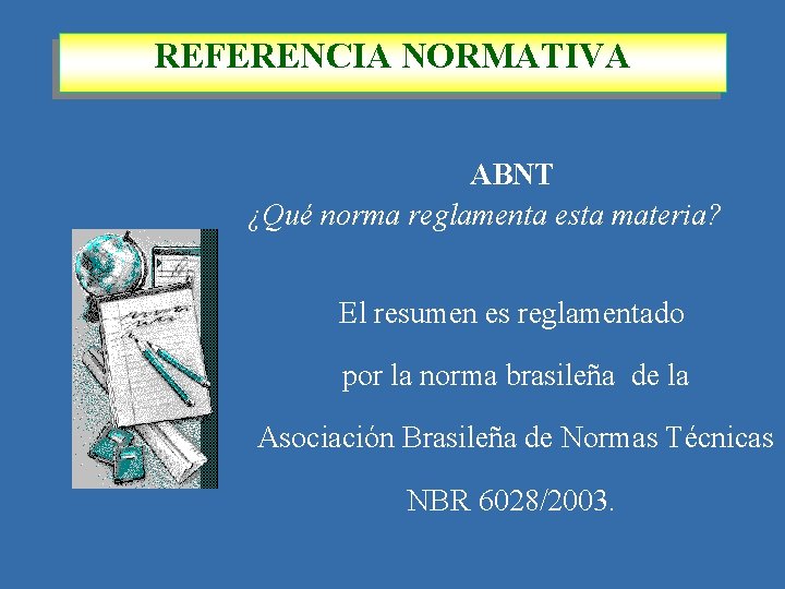 REFERENCIA NORMATIVA ABNT ¿Qué norma reglamenta esta materia? El resumen es reglamentado por la