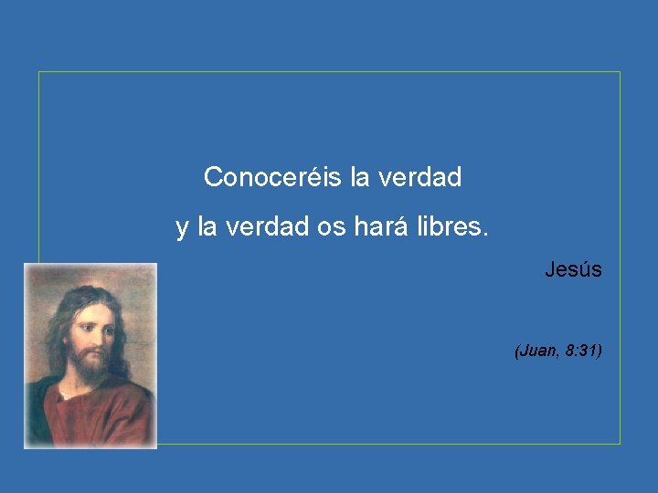 Conoceréis la verdad y la verdad os hará libres. Jesús (Juan, 8: 31) 