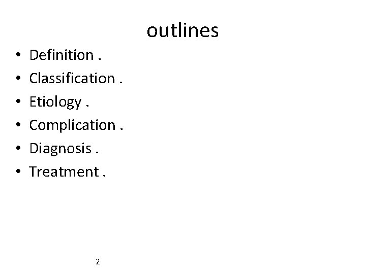 outlines • • • Definition. Classification. Etiology. Complication. Diagnosis. Treatment. 2 