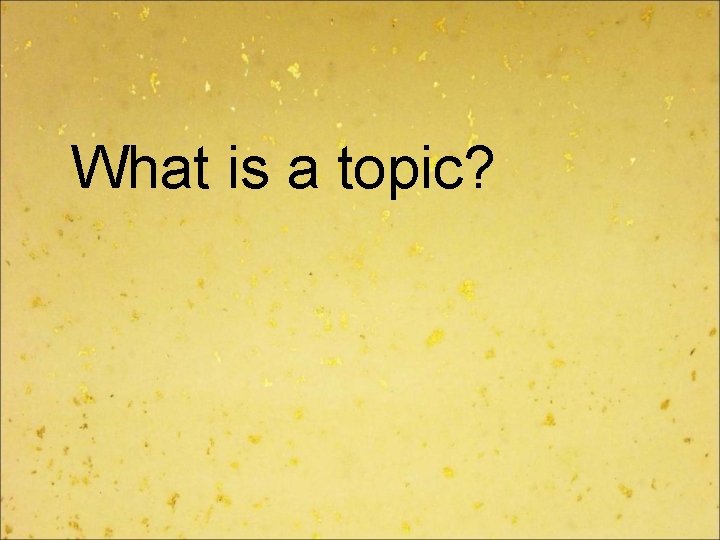 What is a topic? 