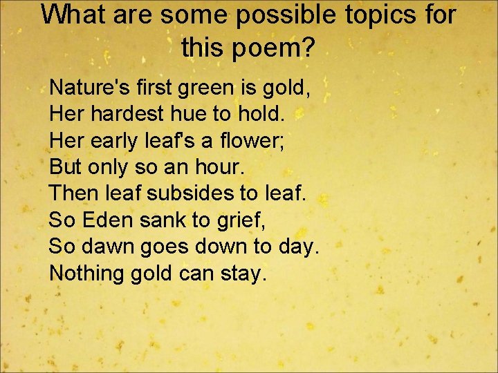 What are some possible topics for this poem? Nature's first green is gold, Her