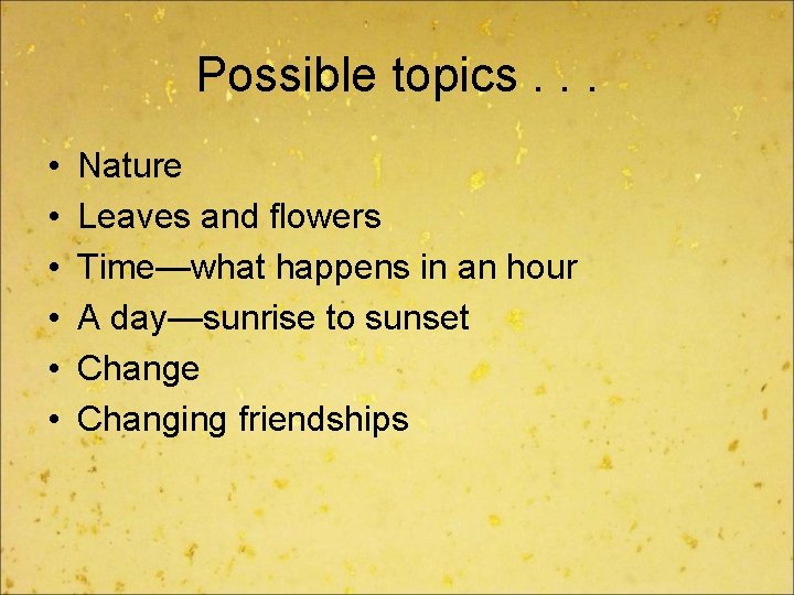 Possible topics. . . • • • Nature Leaves and flowers Time—what happens in