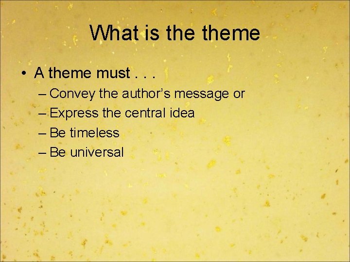 What is theme • A theme must. . . – Convey the author’s message